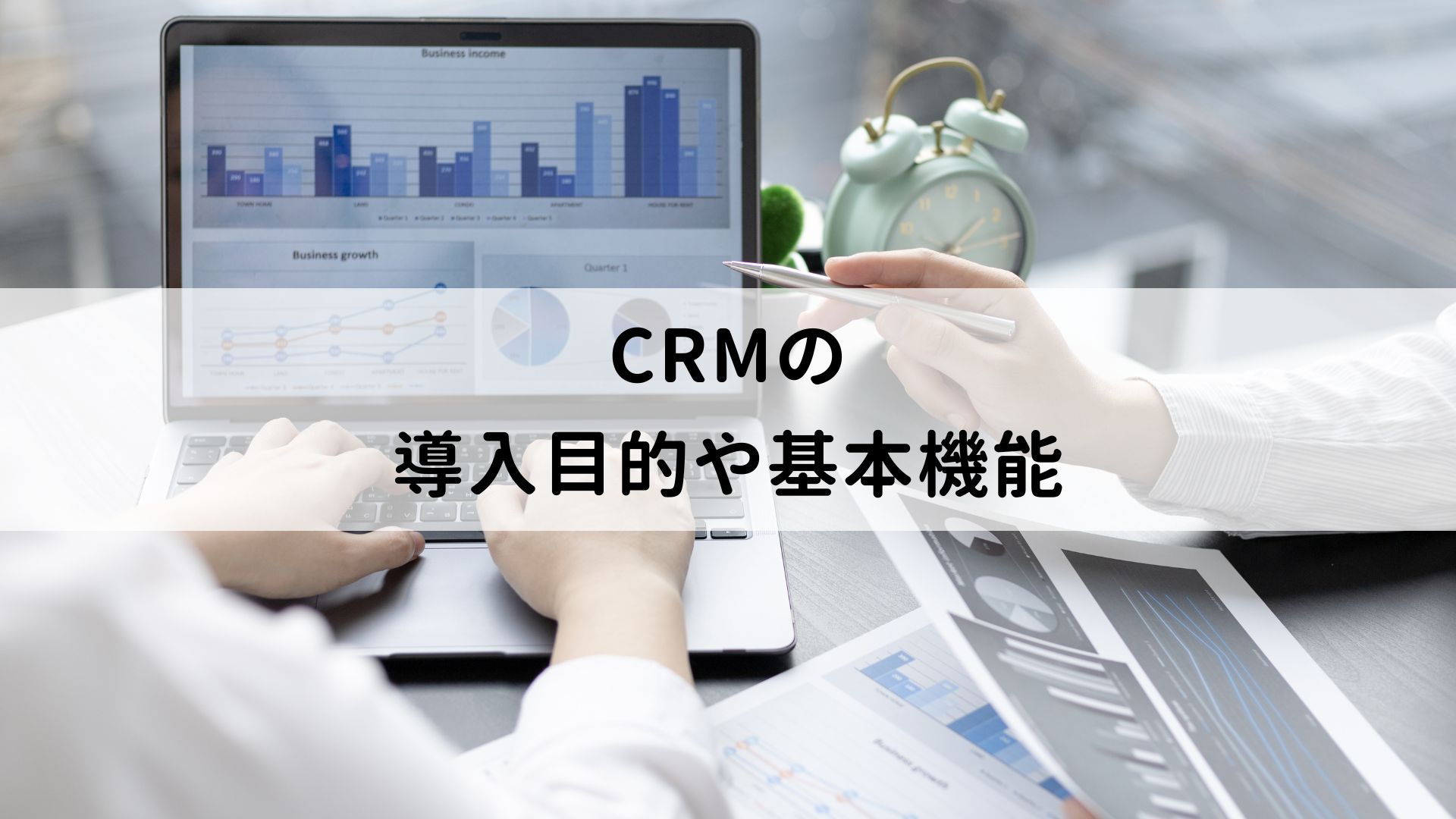 CRM(顧客関係管理)とは?導入目的や基本機能、活用するメリット・デメリットを解説
