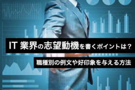 IT業界の志望動機を書く際のポイントは？職種別の例文や好印象を与える方法を解説