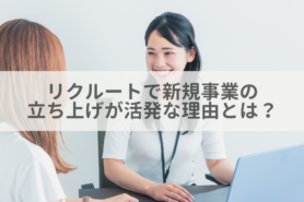 リクルートで新規事業の立ち上げが活発な理由とは？社内制度や開発手法を解説