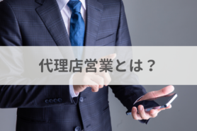 代理店営業とは?営業代行との違い・代理店の種類・仕事の進め方について解説