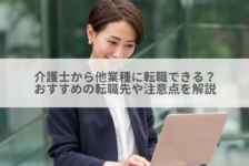 介護士から他業種に転職できる？おすすめの転職先や注意点を解説