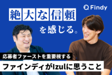 「絶大な信頼を感じる。」応募者ファーストを重要視するファインディがIzulに思うこと｜ファインディ株式会社様