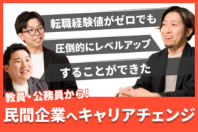 「転職経験値がゼロでも圧倒的にレベルアップすることができた」民間企業へのキャリアチェンジ成功例